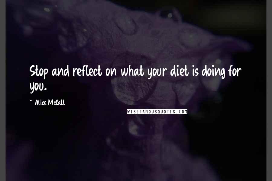 Alice McCall Quotes: Stop and reflect on what your diet is doing for you.