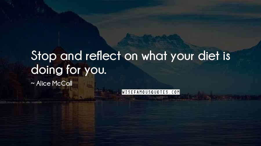 Alice McCall Quotes: Stop and reflect on what your diet is doing for you.