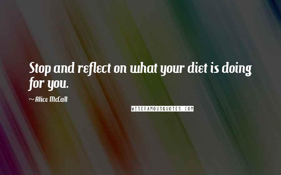 Alice McCall Quotes: Stop and reflect on what your diet is doing for you.