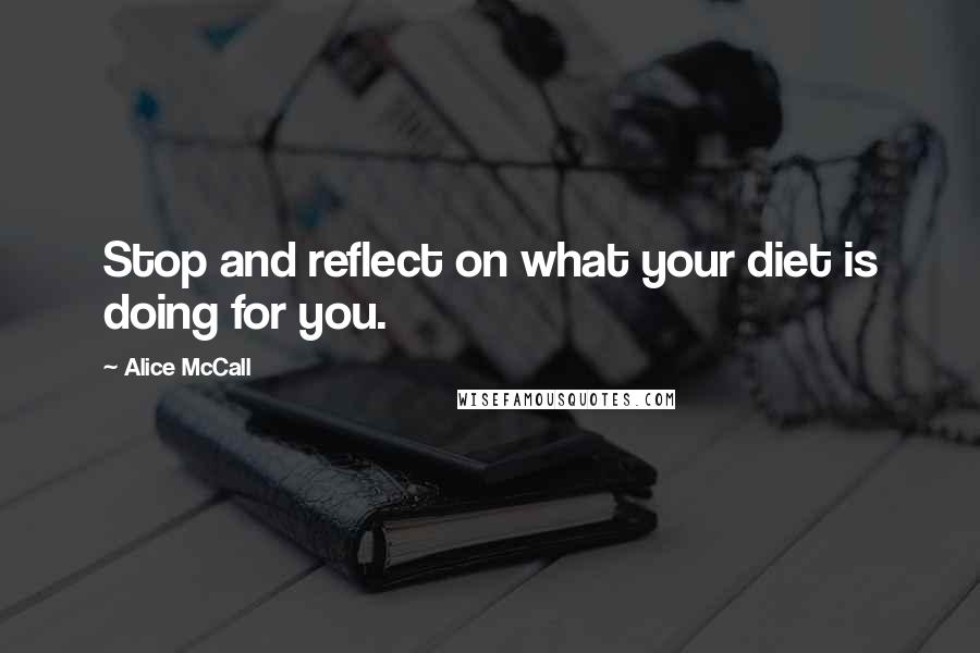 Alice McCall Quotes: Stop and reflect on what your diet is doing for you.