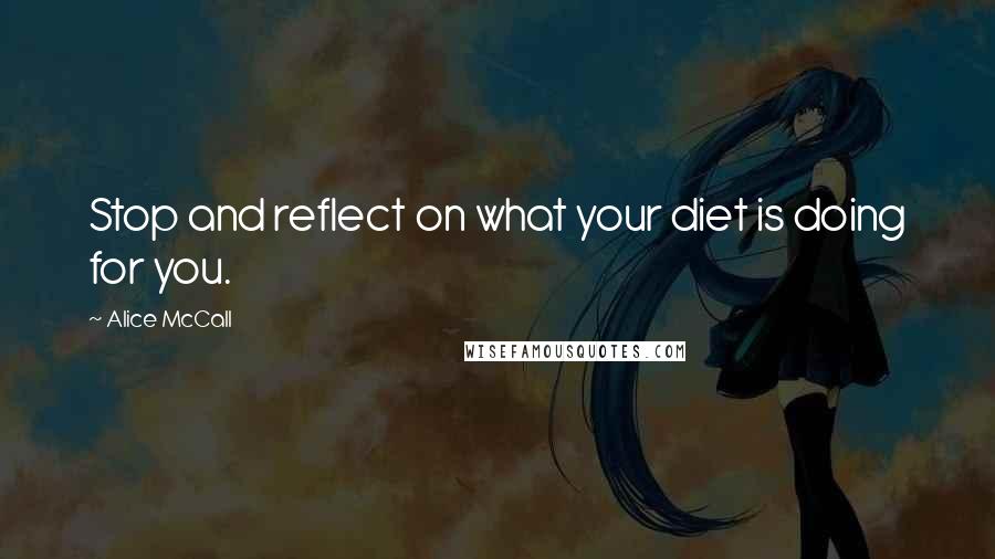 Alice McCall Quotes: Stop and reflect on what your diet is doing for you.