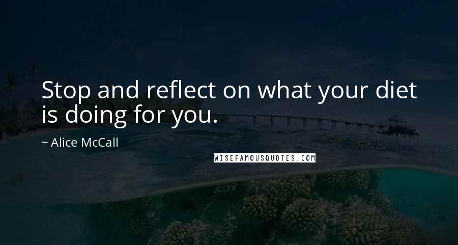 Alice McCall Quotes: Stop and reflect on what your diet is doing for you.