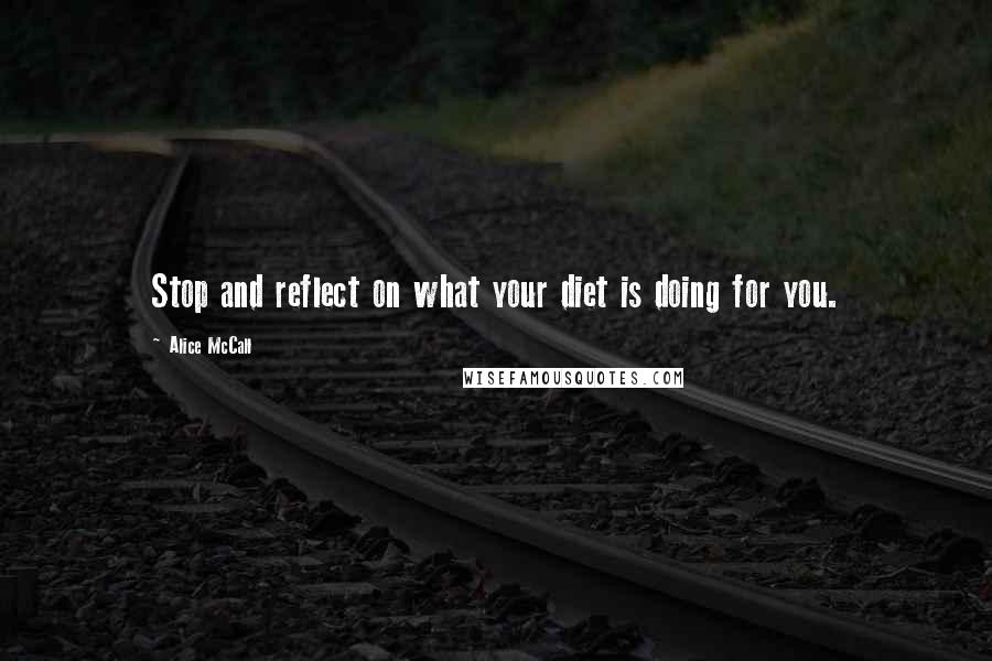 Alice McCall Quotes: Stop and reflect on what your diet is doing for you.