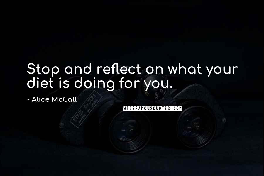 Alice McCall Quotes: Stop and reflect on what your diet is doing for you.