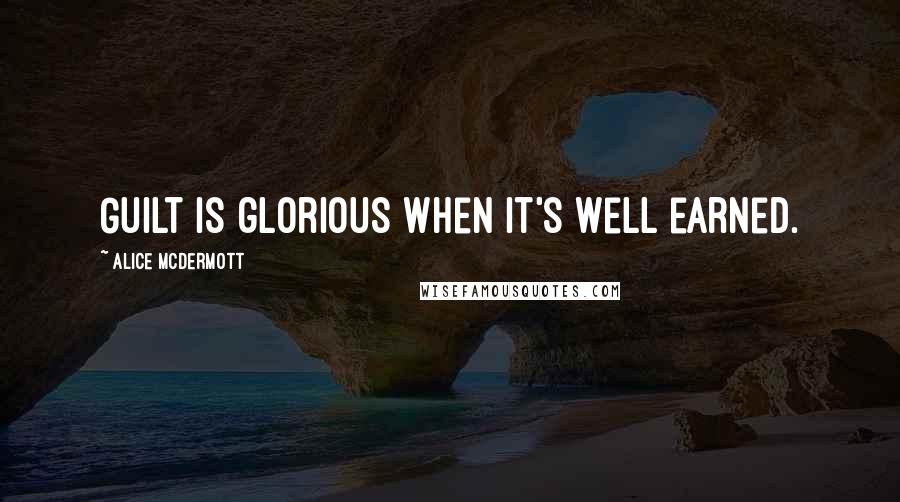 Alice McDermott Quotes: Guilt is glorious when it's well earned.