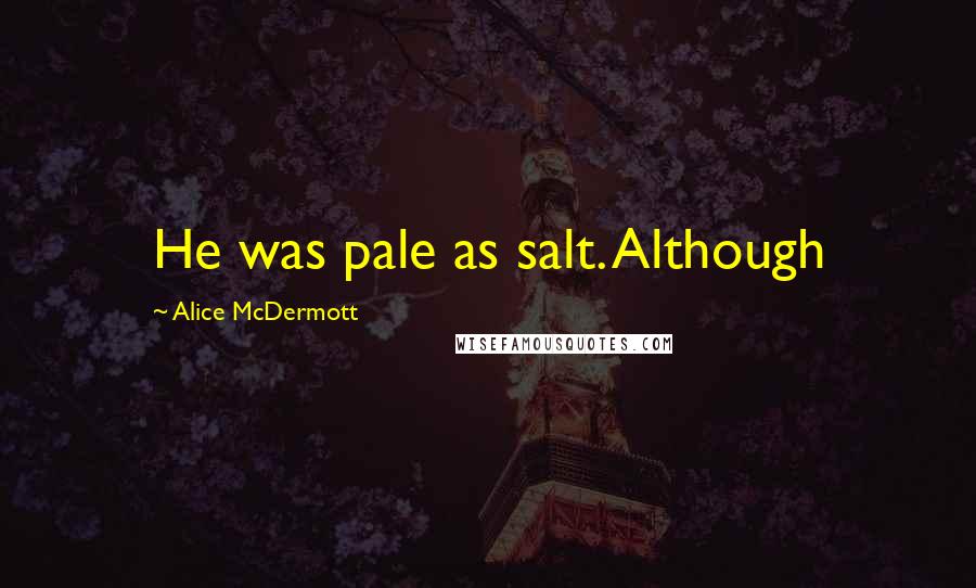 Alice McDermott Quotes: He was pale as salt. Although
