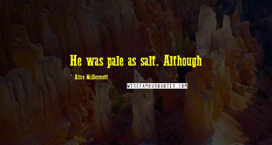 Alice McDermott Quotes: He was pale as salt. Although