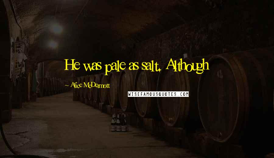 Alice McDermott Quotes: He was pale as salt. Although