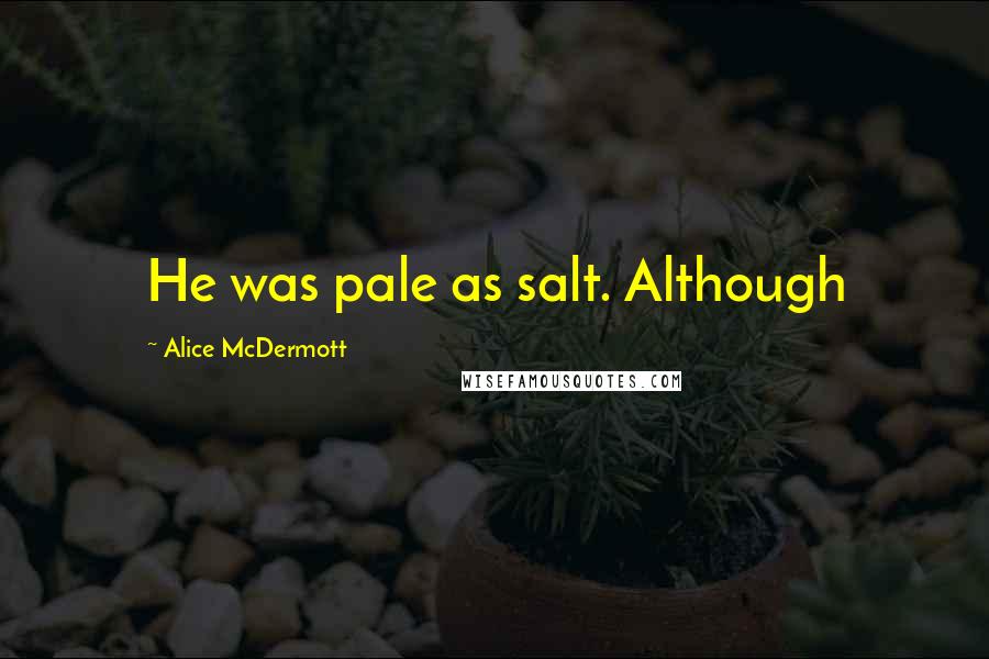 Alice McDermott Quotes: He was pale as salt. Although