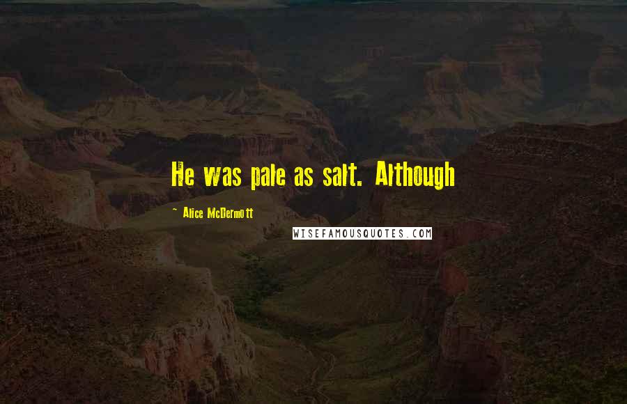 Alice McDermott Quotes: He was pale as salt. Although