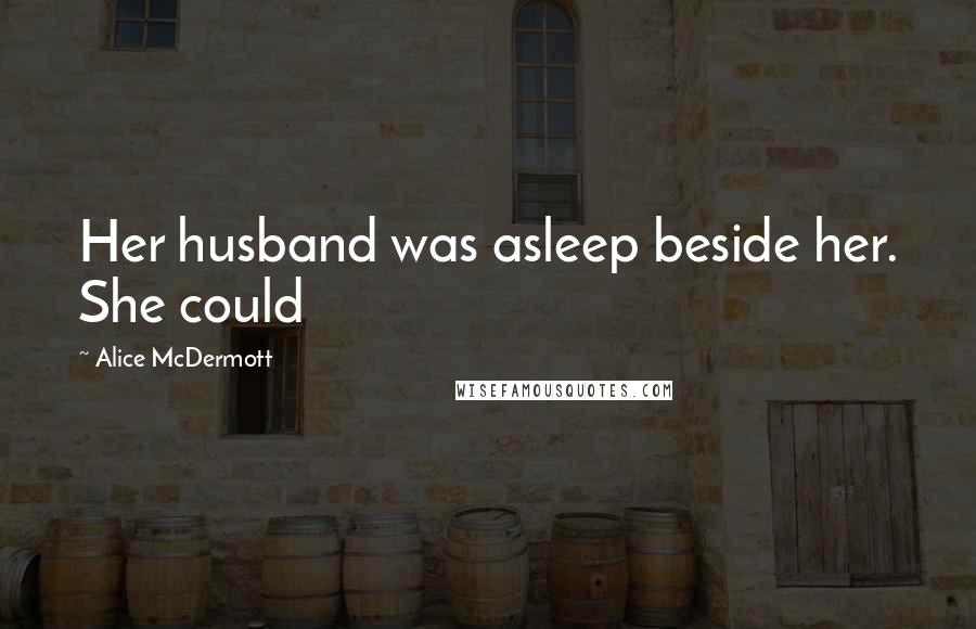 Alice McDermott Quotes: Her husband was asleep beside her. She could