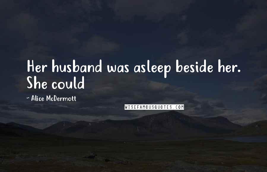 Alice McDermott Quotes: Her husband was asleep beside her. She could