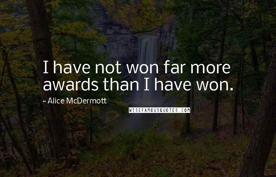 Alice McDermott Quotes: I have not won far more awards than I have won.