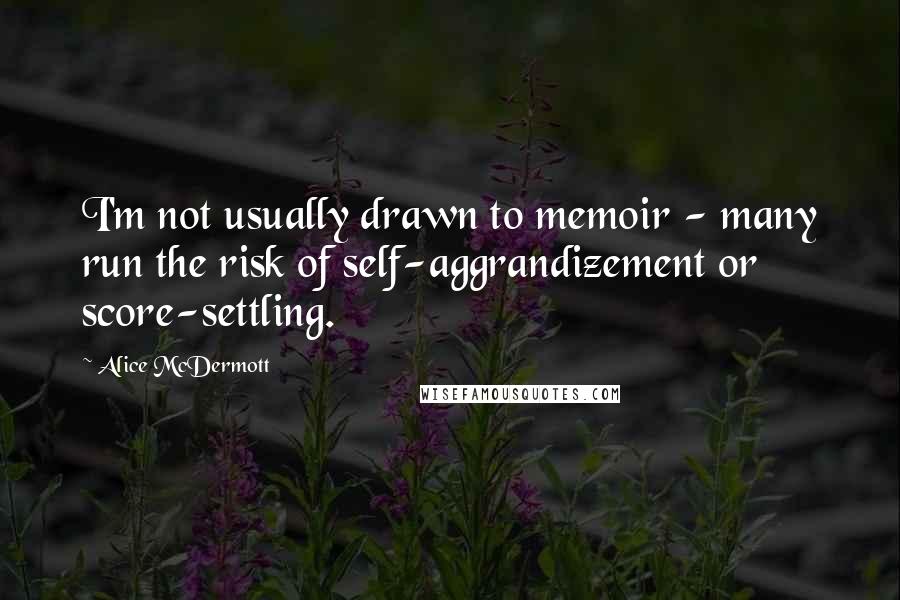 Alice McDermott Quotes: I'm not usually drawn to memoir - many run the risk of self-aggrandizement or score-settling.