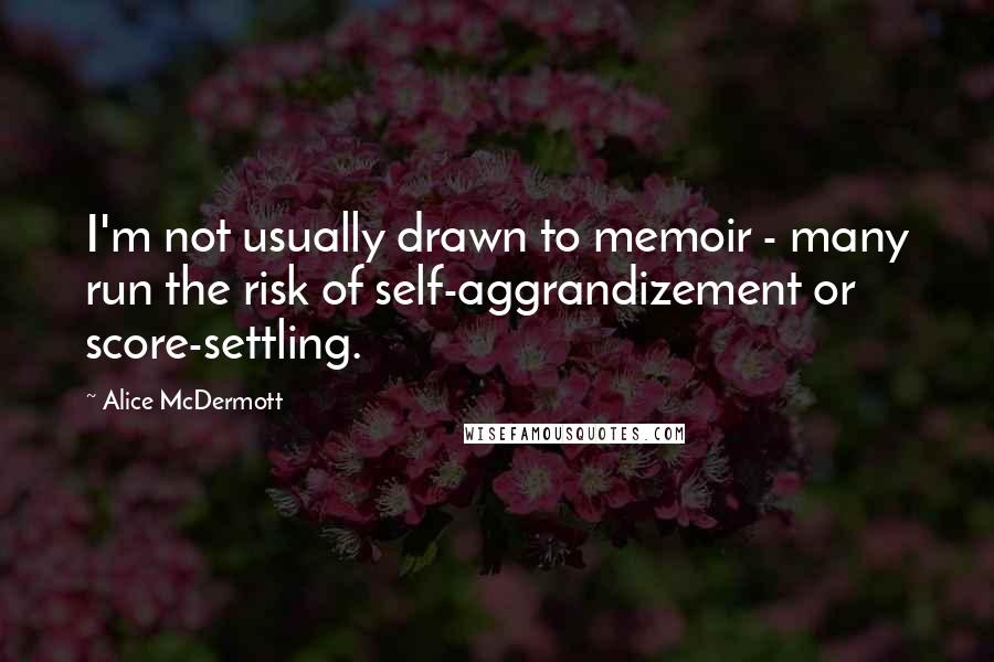 Alice McDermott Quotes: I'm not usually drawn to memoir - many run the risk of self-aggrandizement or score-settling.