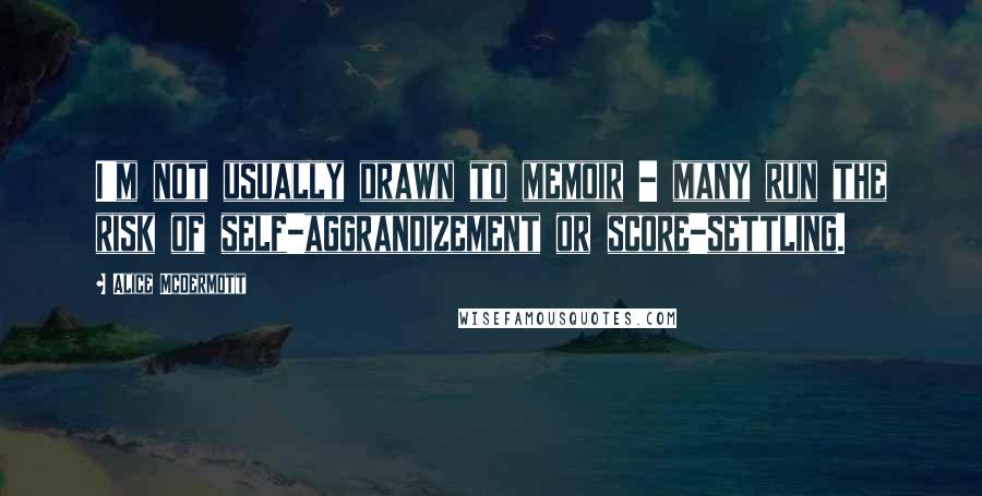 Alice McDermott Quotes: I'm not usually drawn to memoir - many run the risk of self-aggrandizement or score-settling.