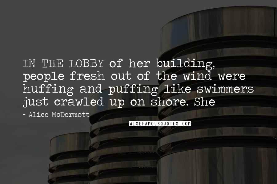 Alice McDermott Quotes: IN THE LOBBY of her building, people fresh out of the wind were huffing and puffing like swimmers just crawled up on shore. She