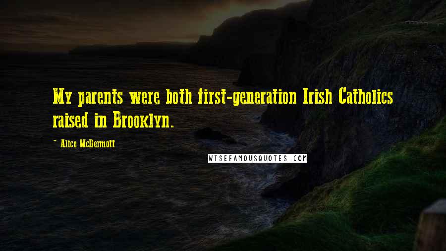 Alice McDermott Quotes: My parents were both first-generation Irish Catholics raised in Brooklyn.