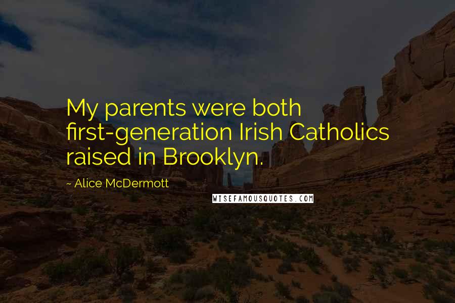 Alice McDermott Quotes: My parents were both first-generation Irish Catholics raised in Brooklyn.