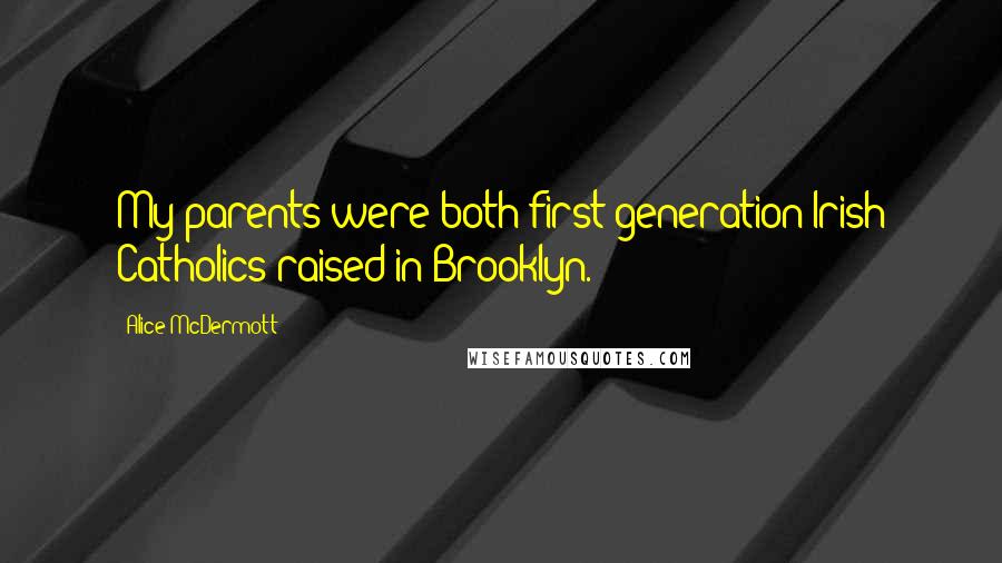 Alice McDermott Quotes: My parents were both first-generation Irish Catholics raised in Brooklyn.