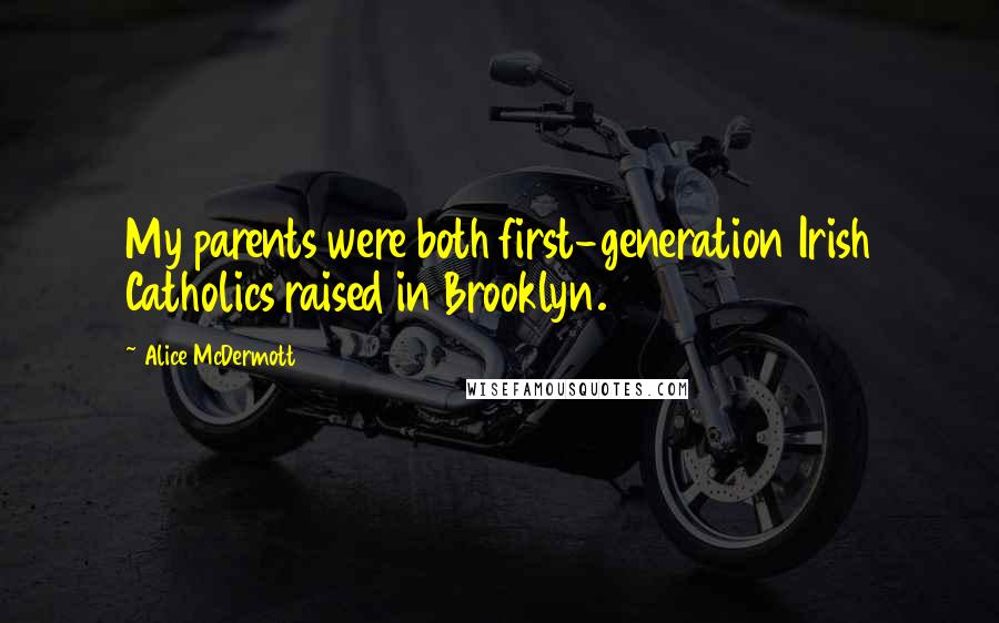 Alice McDermott Quotes: My parents were both first-generation Irish Catholics raised in Brooklyn.