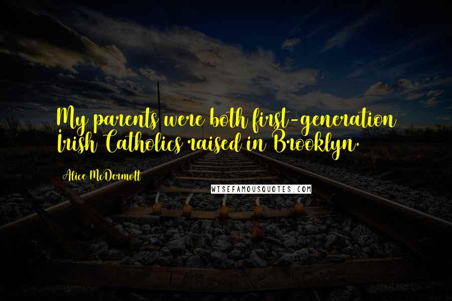 Alice McDermott Quotes: My parents were both first-generation Irish Catholics raised in Brooklyn.