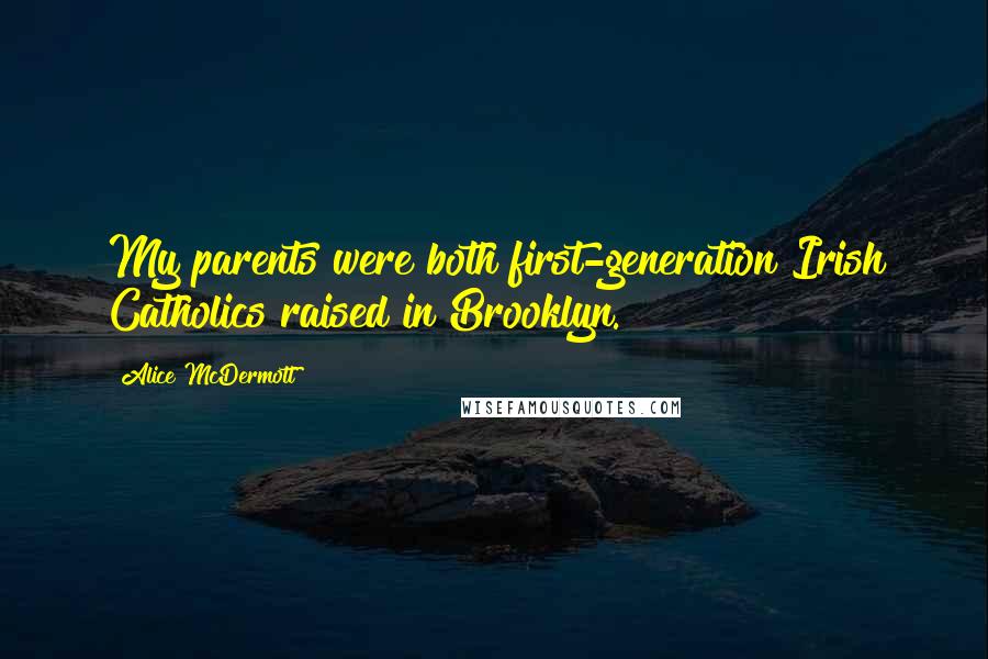 Alice McDermott Quotes: My parents were both first-generation Irish Catholics raised in Brooklyn.