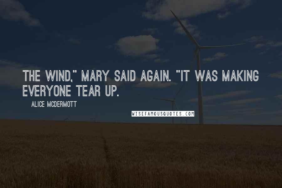 Alice McDermott Quotes: The wind," Mary said again. "It was making everyone tear up.