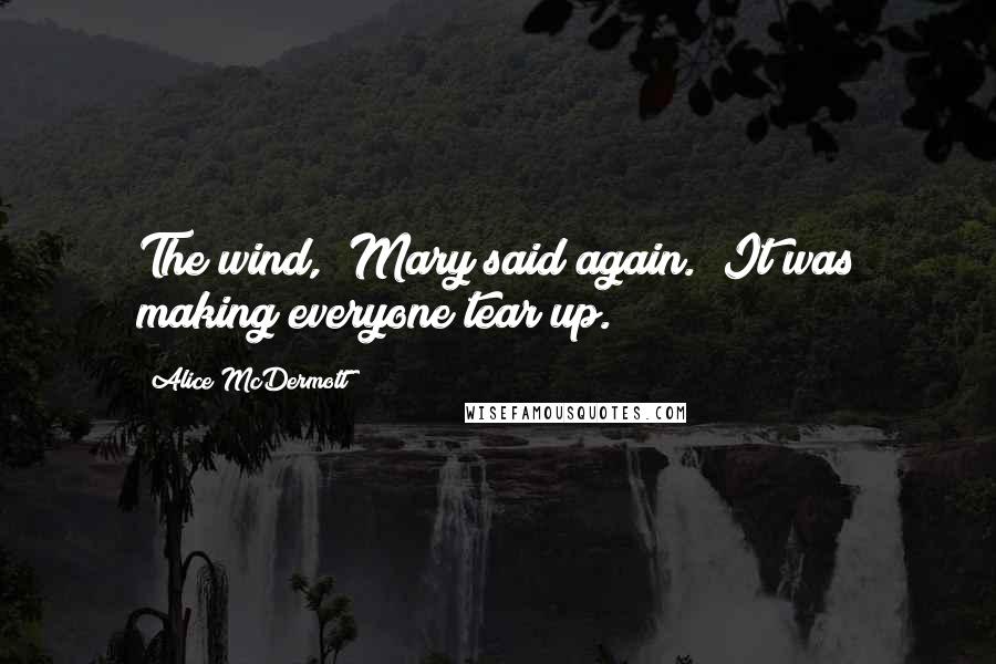 Alice McDermott Quotes: The wind," Mary said again. "It was making everyone tear up.