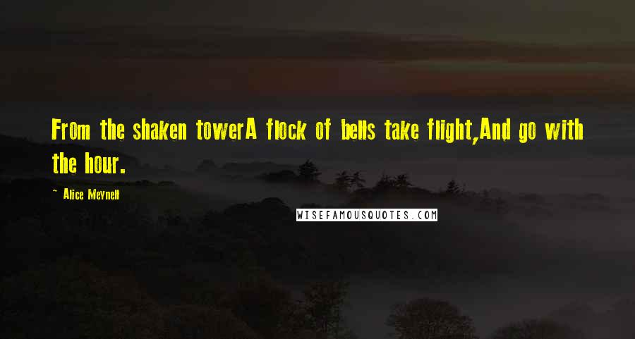 Alice Meynell Quotes: From the shaken towerA flock of bells take flight,And go with the hour.