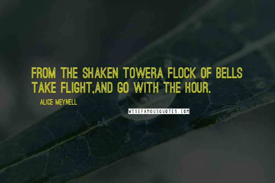 Alice Meynell Quotes: From the shaken towerA flock of bells take flight,And go with the hour.