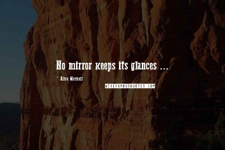 Alice Meynell Quotes: No mirror keeps its glances ...