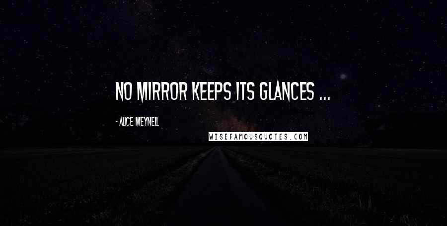 Alice Meynell Quotes: No mirror keeps its glances ...