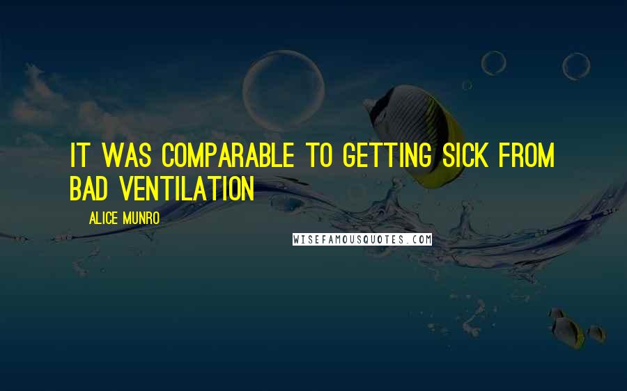 Alice Munro Quotes: It was comparable to getting sick from bad ventilation