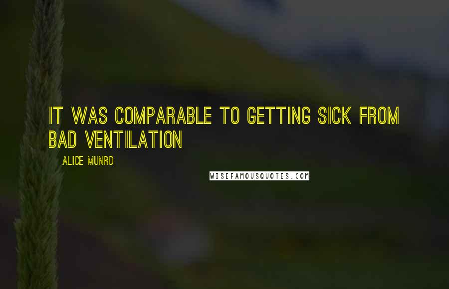 Alice Munro Quotes: It was comparable to getting sick from bad ventilation