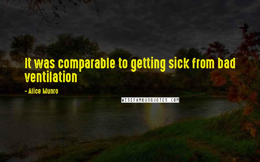 Alice Munro Quotes: It was comparable to getting sick from bad ventilation