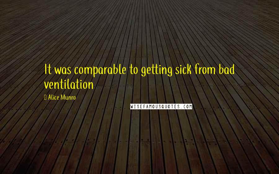 Alice Munro Quotes: It was comparable to getting sick from bad ventilation