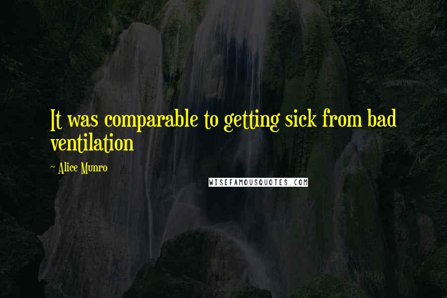 Alice Munro Quotes: It was comparable to getting sick from bad ventilation