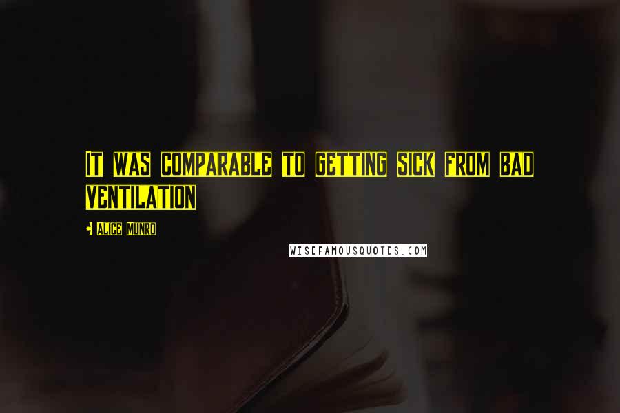 Alice Munro Quotes: It was comparable to getting sick from bad ventilation