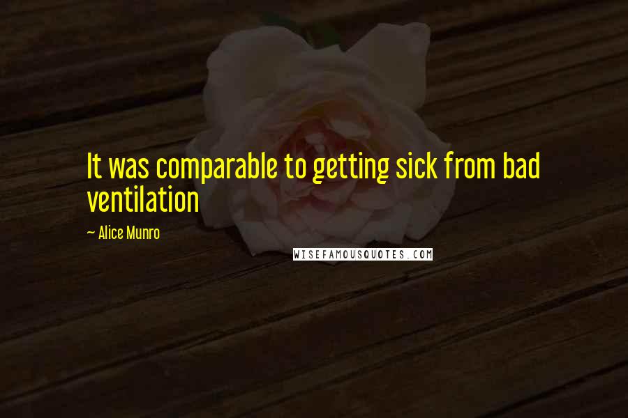 Alice Munro Quotes: It was comparable to getting sick from bad ventilation