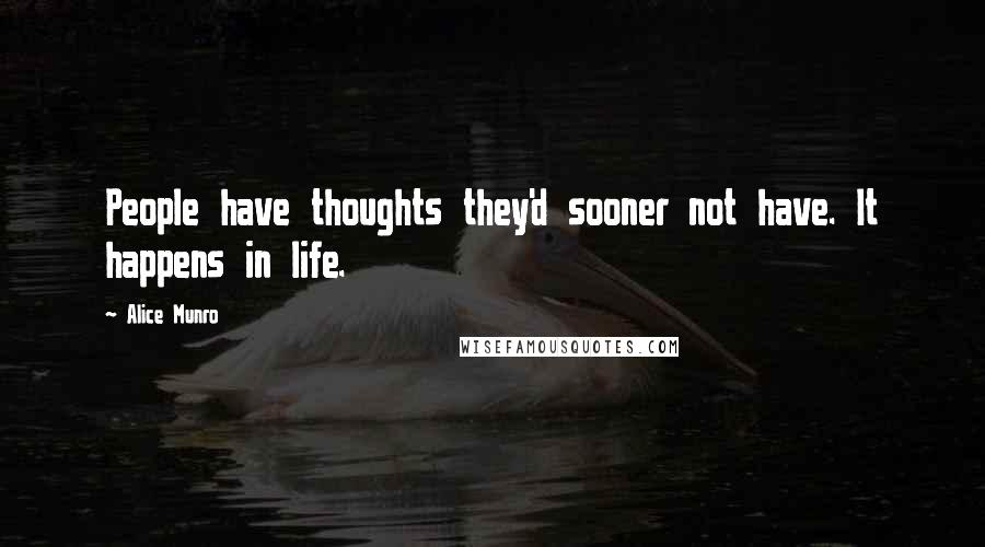 Alice Munro Quotes: People have thoughts they'd sooner not have. It happens in life.