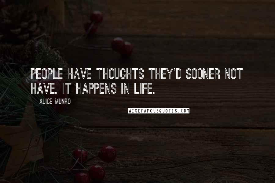 Alice Munro Quotes: People have thoughts they'd sooner not have. It happens in life.