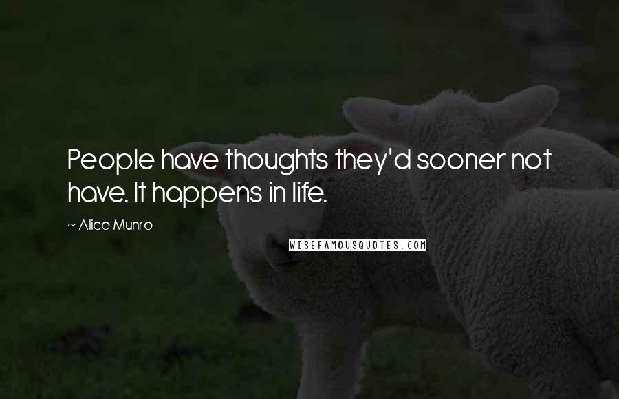 Alice Munro Quotes: People have thoughts they'd sooner not have. It happens in life.