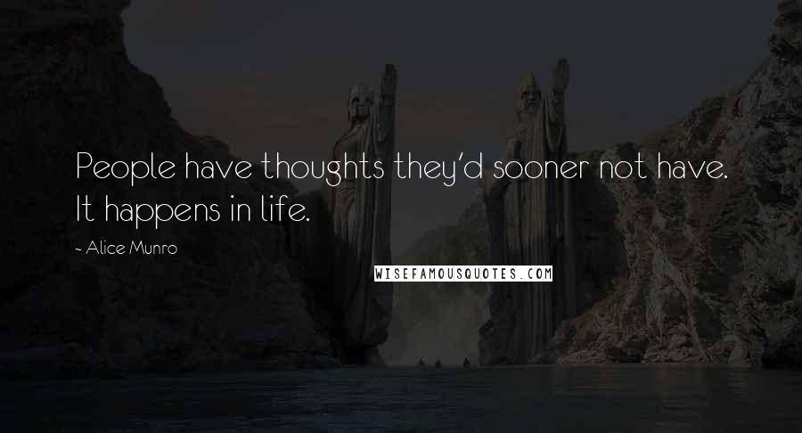 Alice Munro Quotes: People have thoughts they'd sooner not have. It happens in life.