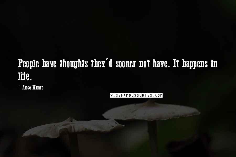 Alice Munro Quotes: People have thoughts they'd sooner not have. It happens in life.