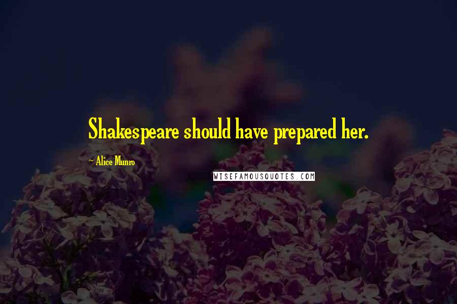Alice Munro Quotes: Shakespeare should have prepared her.