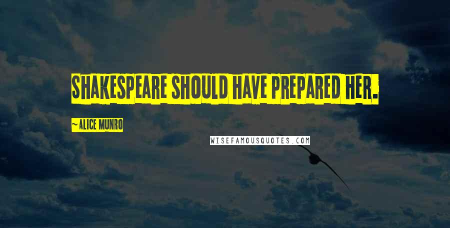 Alice Munro Quotes: Shakespeare should have prepared her.