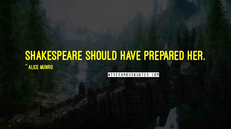 Alice Munro Quotes: Shakespeare should have prepared her.