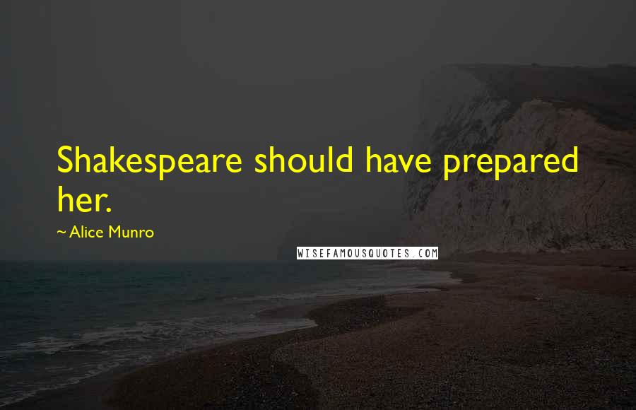 Alice Munro Quotes: Shakespeare should have prepared her.