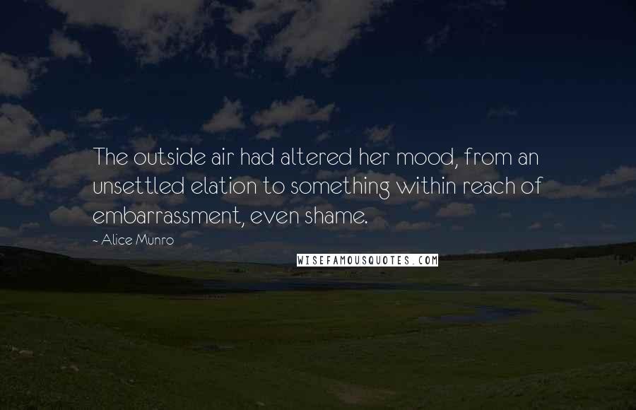 Alice Munro Quotes: The outside air had altered her mood, from an unsettled elation to something within reach of embarrassment, even shame.